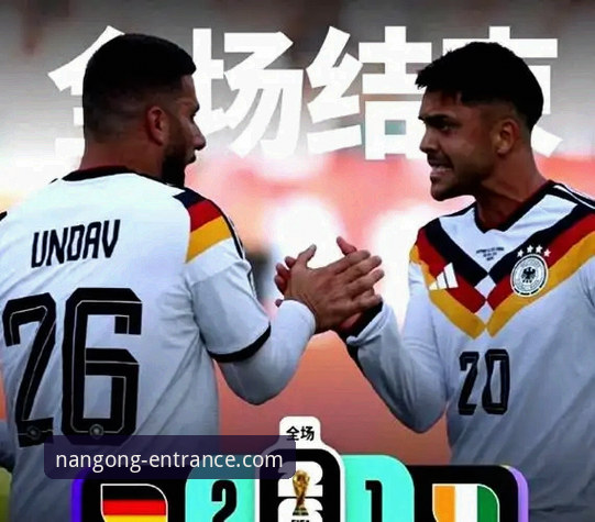 南宫NG登录流程 德国绝杀科特迪瓦详解:翁达夫神兵天降,诺伊尔创纪录之夜